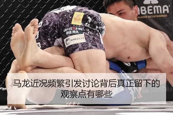 马龙近况频繁引发讨论背后真正留下的观察点有哪些